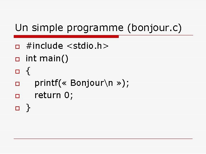 Un simple programme (bonjour. c) o o o #include <stdio. h> int main() {