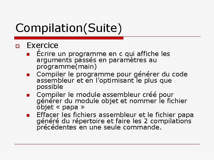 Compilation(Suite) o Exercice n n Écrire un programme en c qui affiche les arguments