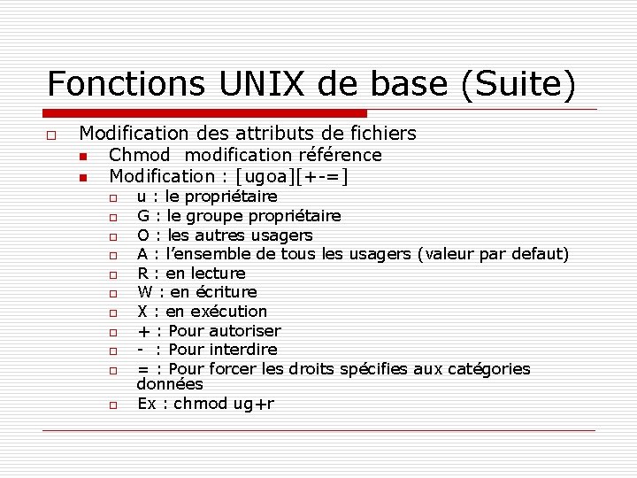 Fonctions UNIX de base (Suite) o Modification des attributs de fichiers n Chmod modification