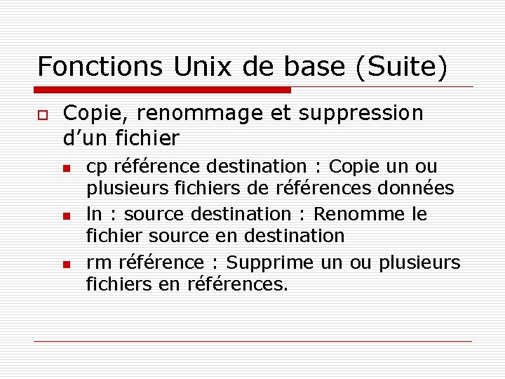 Fonctions Unix de base (Suite) o Copie, renommage et suppression d’un fichier n n