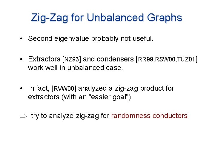 Zig-Zag for Unbalanced Graphs • Second eigenvalue probably not useful. • Extractors [NZ 93]