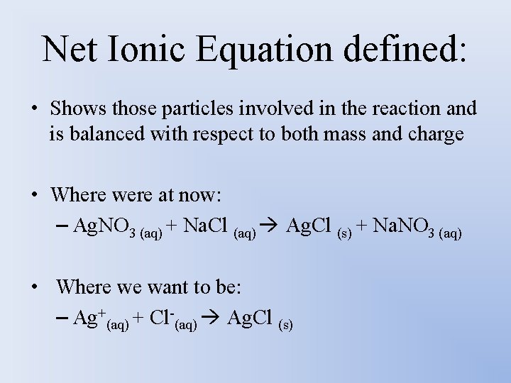 Net Ionic Equation defined: • Shows those particles involved in the reaction and is