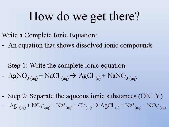 How do we get there? Write a Complete Ionic Equation: - An equation that