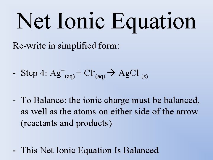 Net Ionic Equation Re-write in simplified form: - Step 4: Ag+(aq) + Cl-(aq) Ag.
