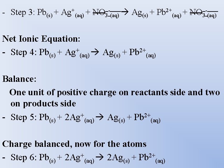 - Step 3: Pb(s) + Ag+(aq) + NO 3 -(aq) Ag(s) + Pb 2+(aq)