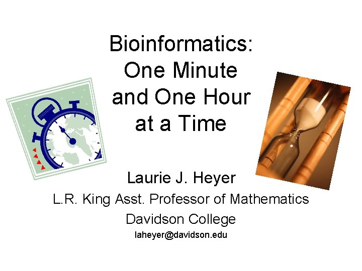 Bioinformatics: One Minute and One Hour at a Time Laurie J. Heyer L. R.