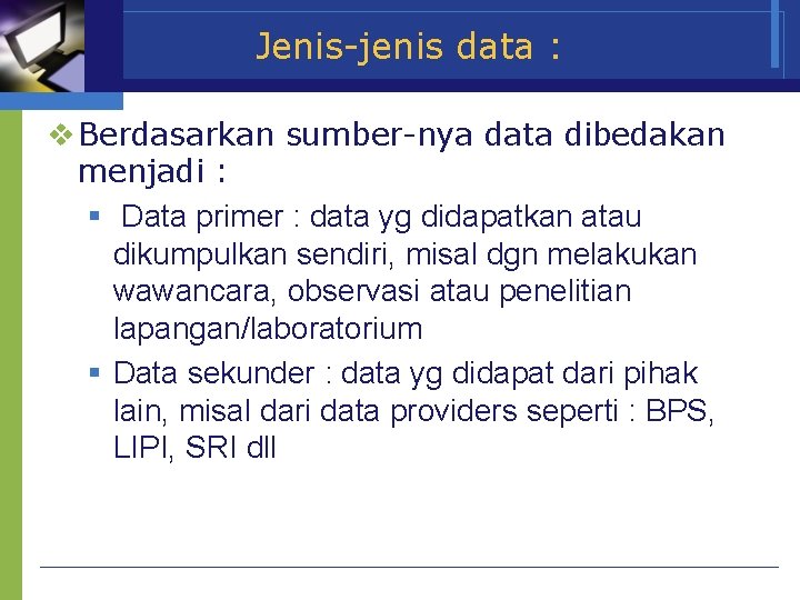 Jenis-jenis data : v Berdasarkan sumber-nya data dibedakan menjadi : § Data primer :