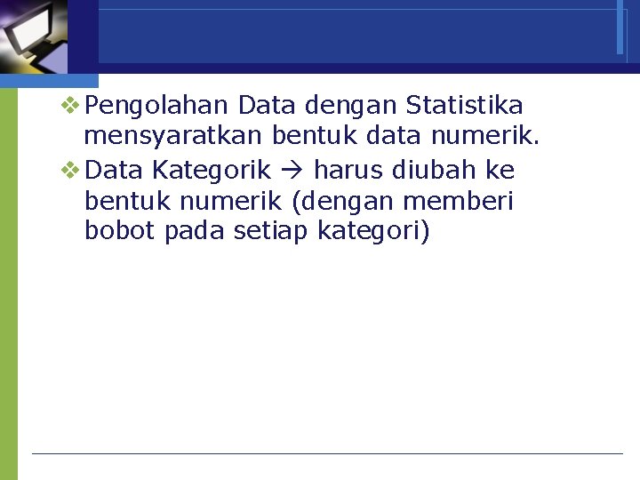 v Pengolahan Data dengan Statistika mensyaratkan bentuk data numerik. v Data Kategorik harus diubah