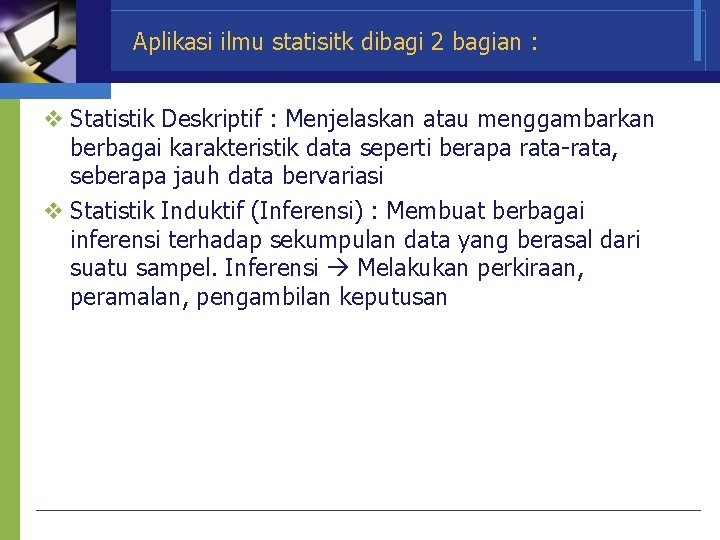 Aplikasi ilmu statisitk dibagi 2 bagian : v Statistik Deskriptif : Menjelaskan atau menggambarkan