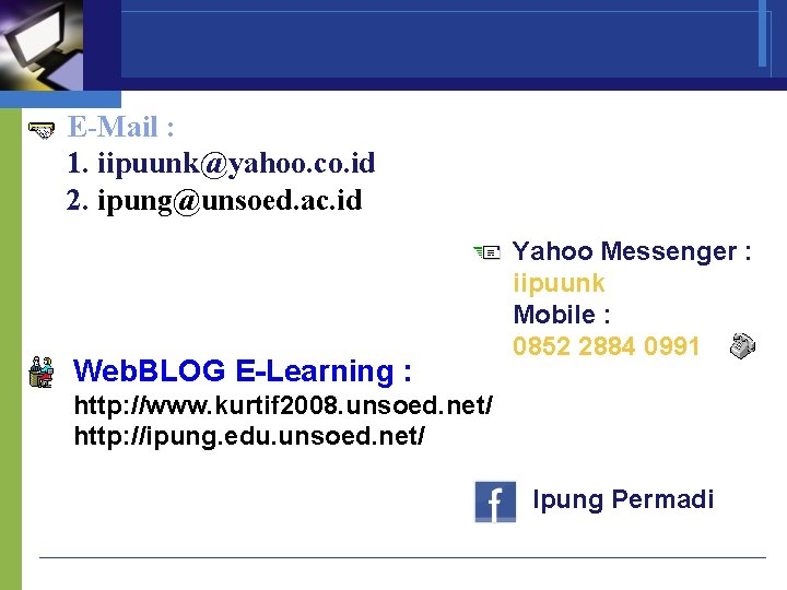 E-Mail : 1. iipuunk@yahoo. co. id 2. ipung@unsoed. ac. id Web. BLOG E-Learning :