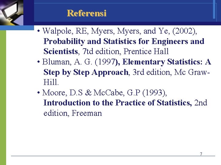 Referensi • Walpole, RE, Myers, and Ye, (2002), Probability and Statistics for Engineers and