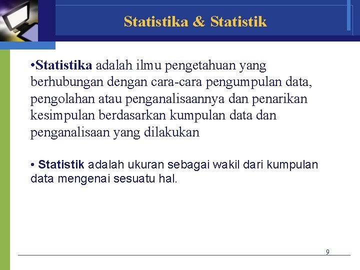 Statistika & Statistik • Statistika adalah ilmu pengetahuan yang berhubungan dengan cara-cara pengumpulan data,