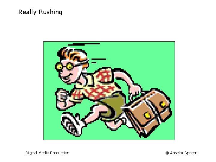 Really Rushing Digital Media Production © Anselm Spoerri 