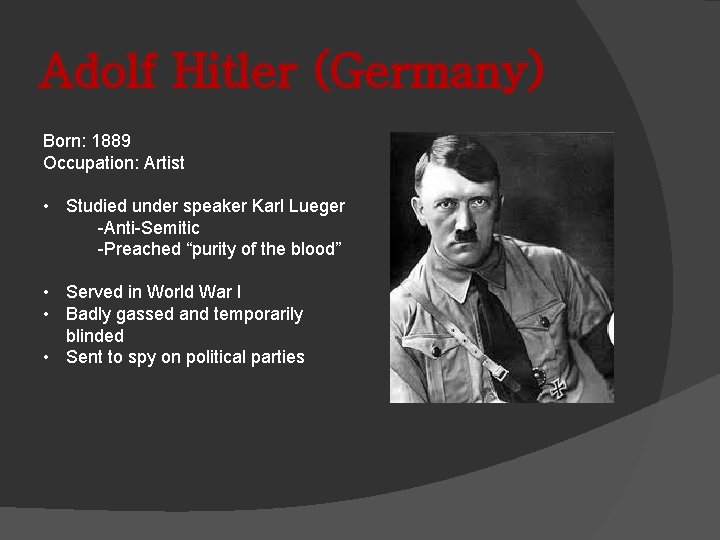 Adolf Hitler (Germany) Born: 1889 Occupation: Artist • Studied under speaker Karl Lueger -Anti-Semitic