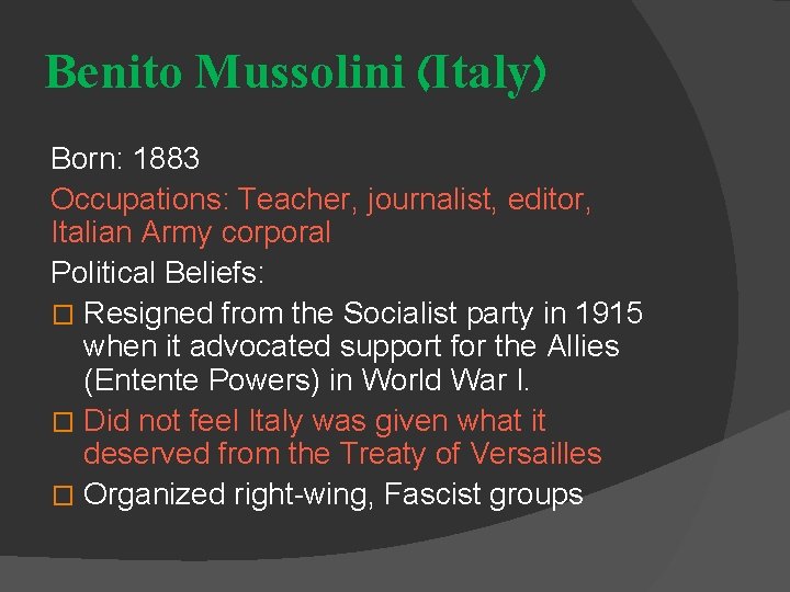 Benito Mussolini (Italy) Born: 1883 Occupations: Teacher, journalist, editor, Italian Army corporal Political Beliefs: