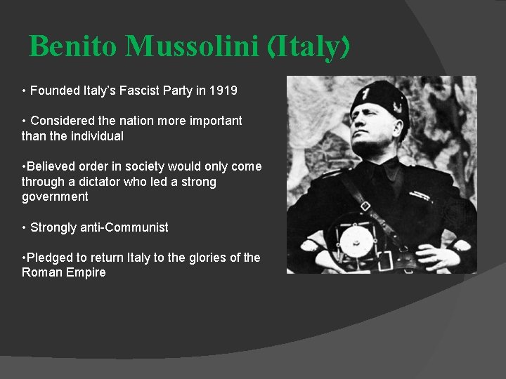 Benito Mussolini (Italy) • Founded Italy’s Fascist Party in 1919 • Considered the nation