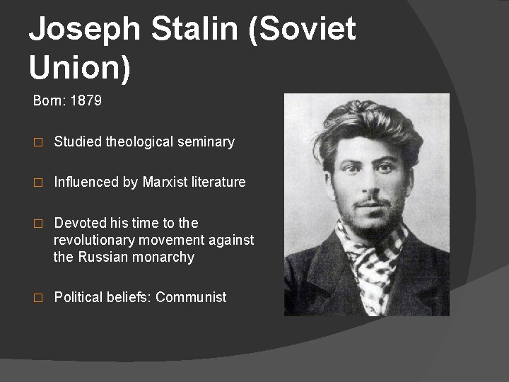 Joseph Stalin (Soviet Union) Born: 1879 � Studied theological seminary � Influenced by Marxist