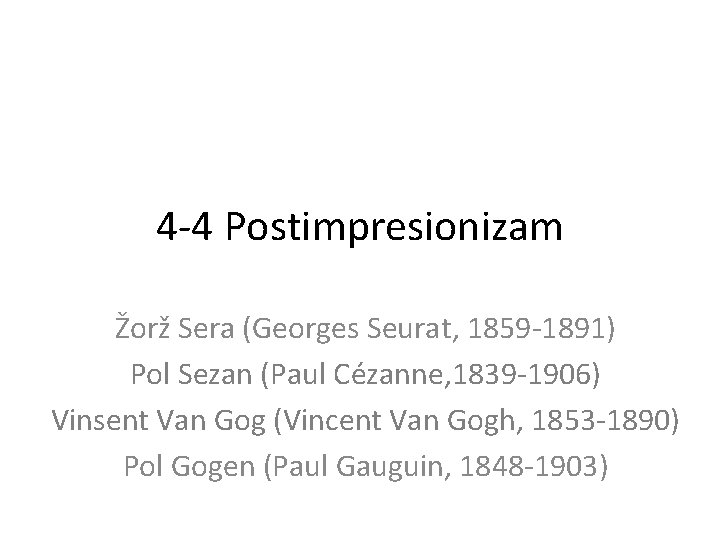 4 -4 Postimpresionizam Žorž Sera (Georges Seurat, 1859 -1891) Pol Sezan (Paul Cézanne, 1839