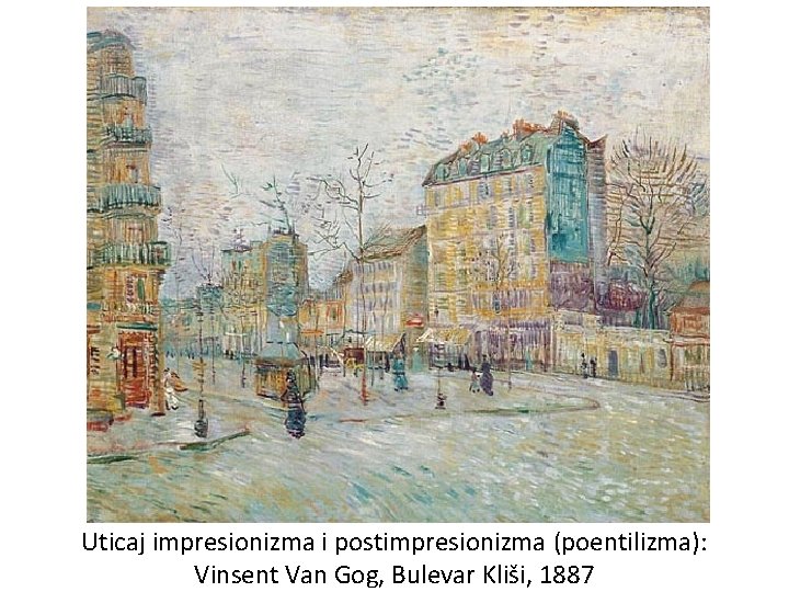 Uticaj impresionizma i postimpresionizma (poentilizma): Vinsent Van Gog, Bulevar Kliši, 1887 