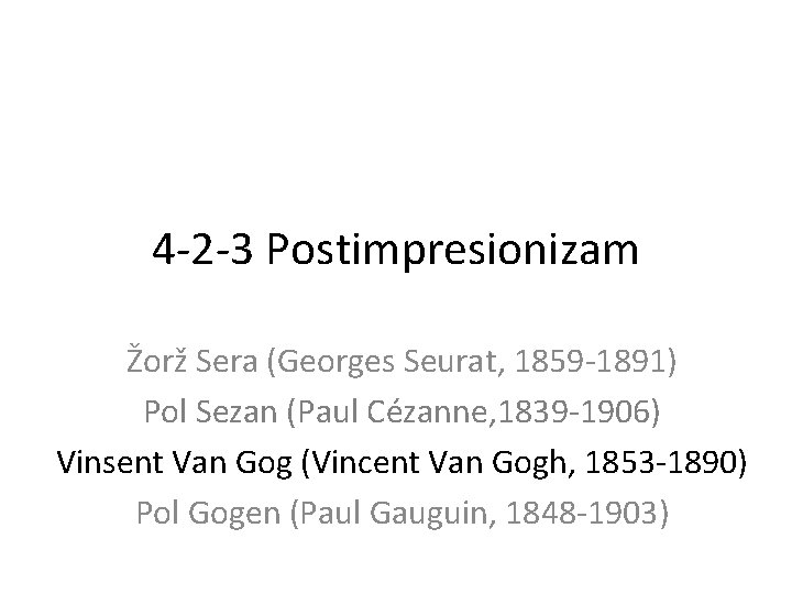 4 -2 -3 Postimpresionizam Žorž Sera (Georges Seurat, 1859 -1891) Pol Sezan (Paul Cézanne,