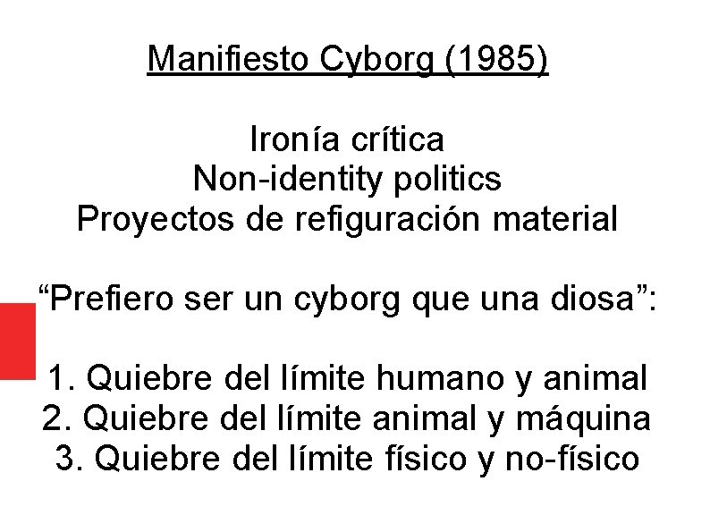 Manifiesto Cyborg (1985) Ironía crítica Non-identity politics Proyectos de refiguración material “Prefiero ser un