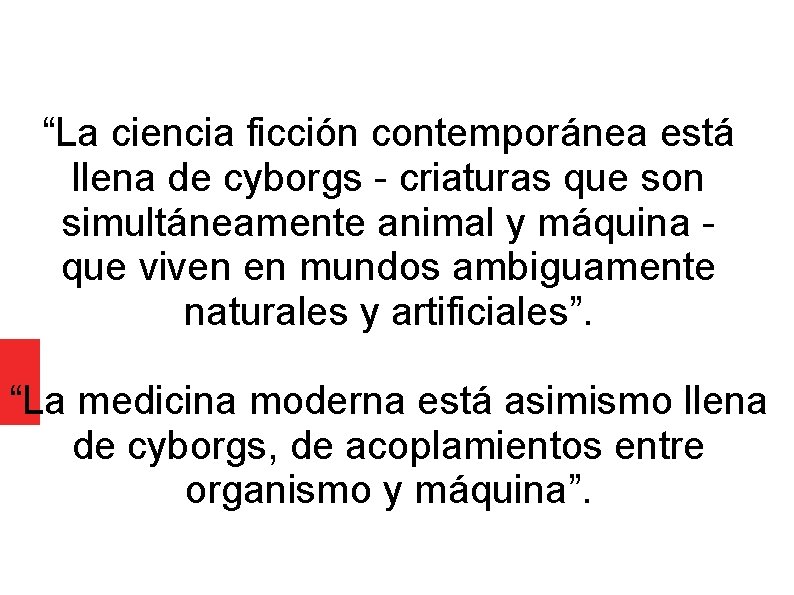 “La ciencia ficción contemporánea está llena de cyborgs - criaturas que son simultáneamente animal