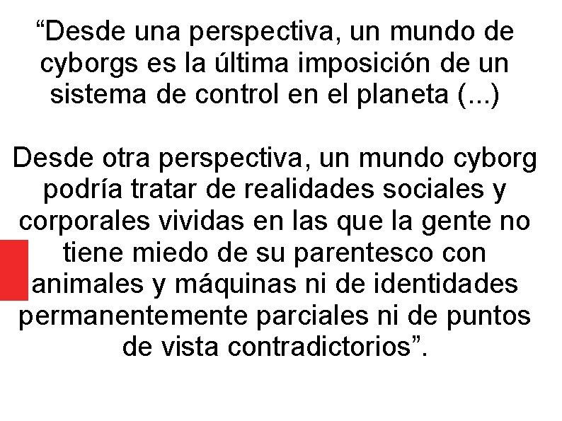 “Desde una perspectiva, un mundo de cyborgs es la última imposición de un sistema