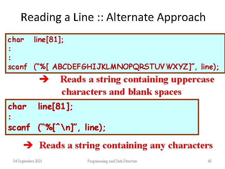 Reading a Line : : Alternate Approach char line[81]; : : scanf (“%[ ABCDEFGHIJKLMNOPQRSTUVWXYZ]”,