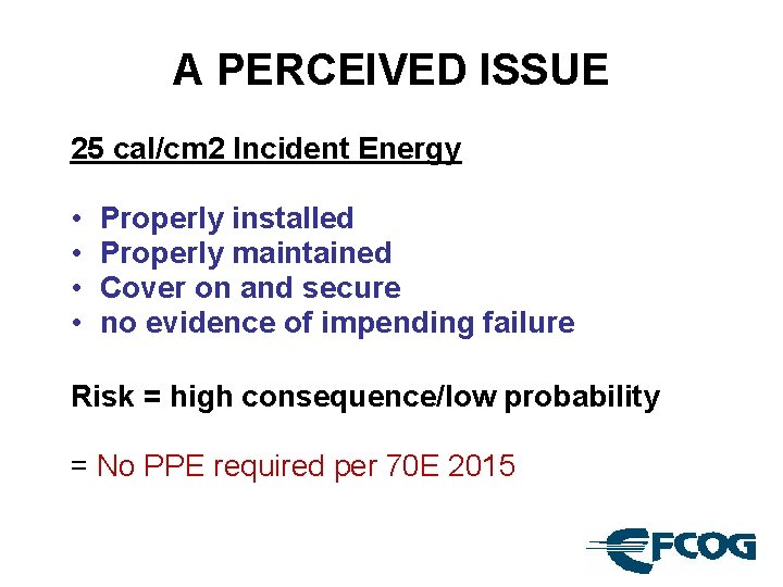 A PERCEIVED ISSUE 25 cal/cm 2 Incident Energy • • Properly installed Properly maintained
