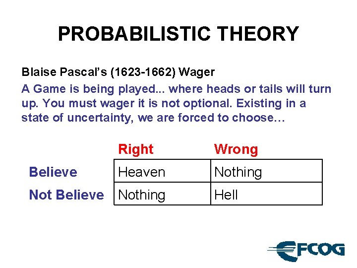 PROBABILISTIC THEORY Blaise Pascal’s (1623 -1662) Wager A Game is being played. . .