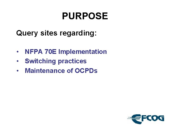 PURPOSE Query sites regarding: • NFPA 70 E Implementation • Switching practices • Maintenance