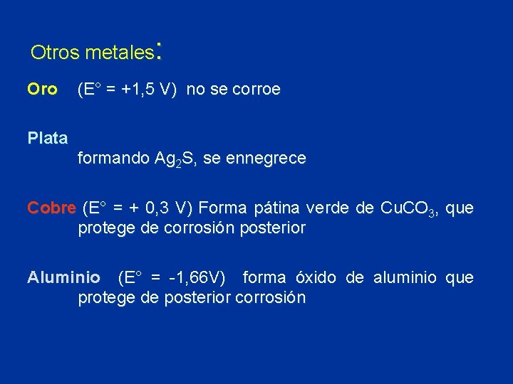Otros metales: Oro (E° = +1, 5 V) no se corroe Plata formando Ag