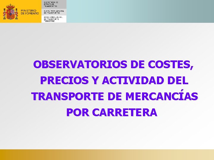 OBSERVATORIOS DE COSTES, PRECIOS Y ACTIVIDAD DEL TRANSPORTE DE MERCANCÍAS POR CARRETERA 