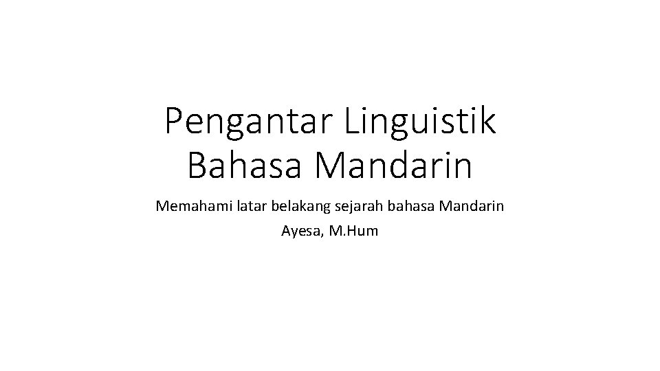 Pengantar Linguistik Bahasa Mandarin Memahami latar belakang sejarah bahasa Mandarin Ayesa, M. Hum 