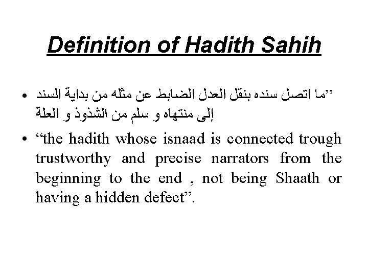 Definition of Hadith Sahih • ”ﻣﺎ ﺍﺗﺼﻞ ﺳﻨﺪﻩ ﺑﻨﻘﻞ ﺍﻟﻌﺪﻝ ﺍﻟﻀﺎﺑﻂ ﻋﻦ ﻣﺜﻠﻪ ﻣﻦ