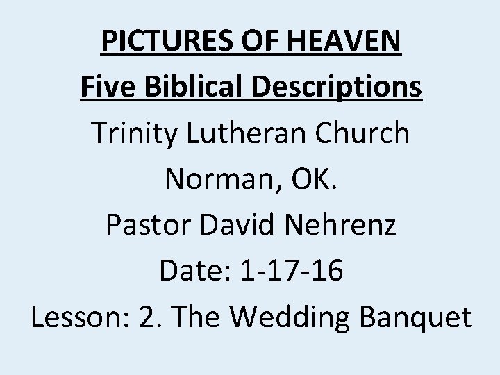 PICTURES OF HEAVEN Five Biblical Descriptions Trinity Lutheran Church Norman, OK. Pastor David Nehrenz