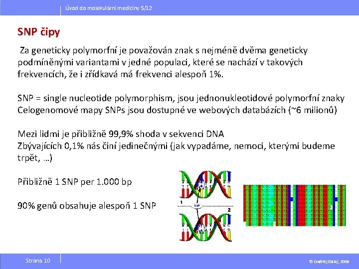 Úvod do molekulární medicíny 5/12 SNP čipy Za geneticky polymorfní je považován znak s