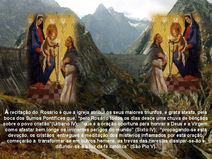 À recitação do Rosário é que a igreja atribui os seus maiores triunfos, e À recitação do Rosário é que a igreja atribui os seus maiores triunfos, e