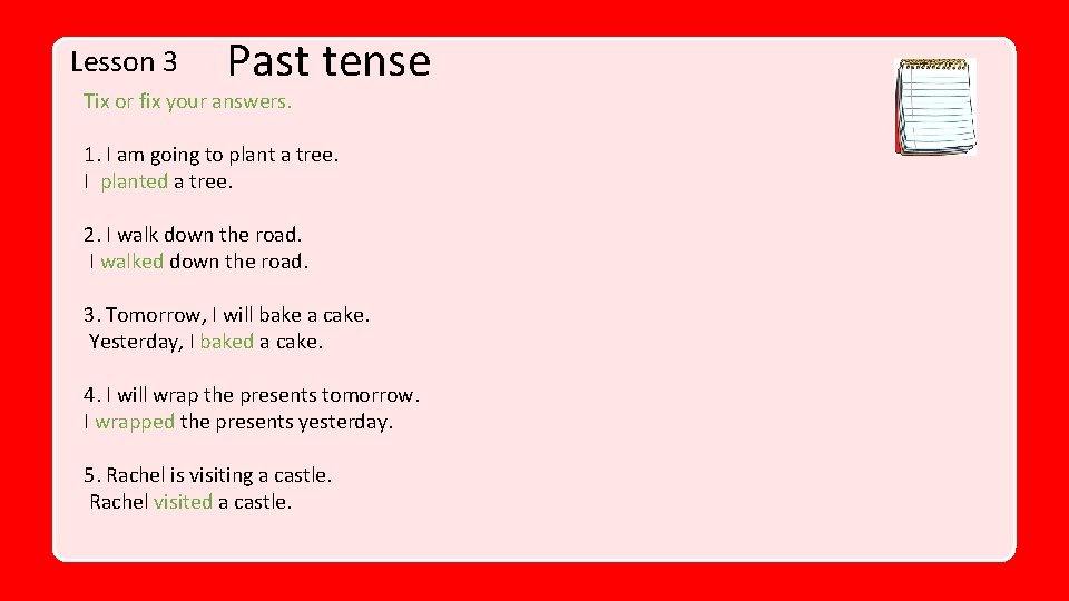 Lesson 3 Past tense Tix or fix your answers. 1. I am going to