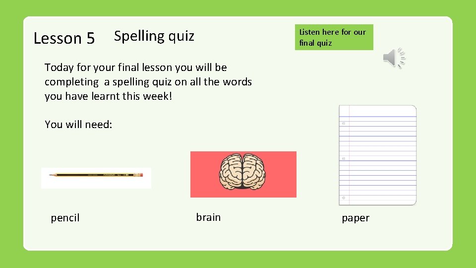 Lesson 5 Spelling quiz Listen here for our final quiz Today for your final