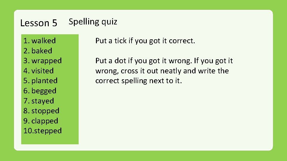 Lesson 5 1. walked 2. baked 3. wrapped 4. visited 5. planted 6. begged