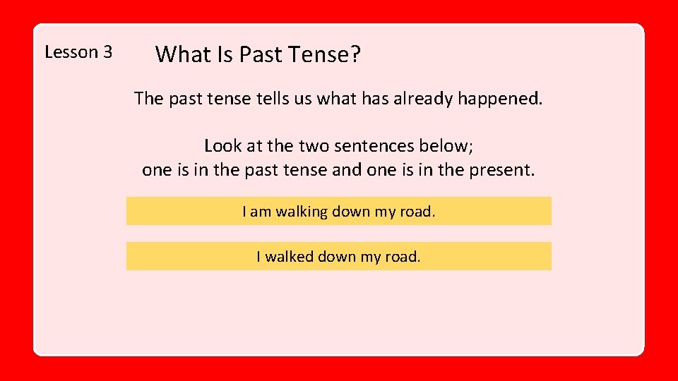 Lesson 3 What Is Past Tense? The past tense tells us what has already