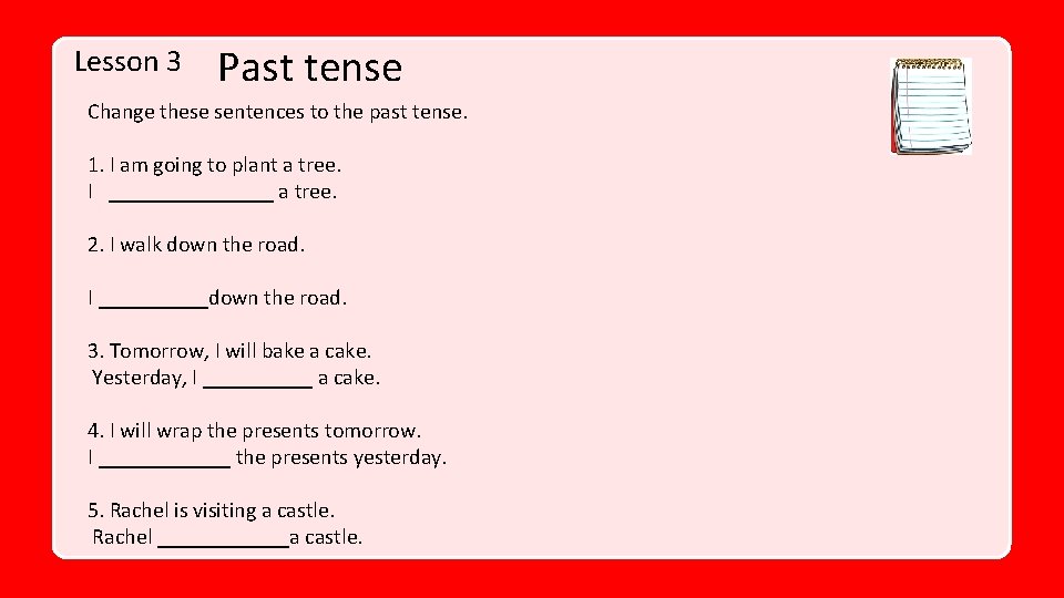Lesson 3 Past tense Change these sentences to the past tense. 1. I am