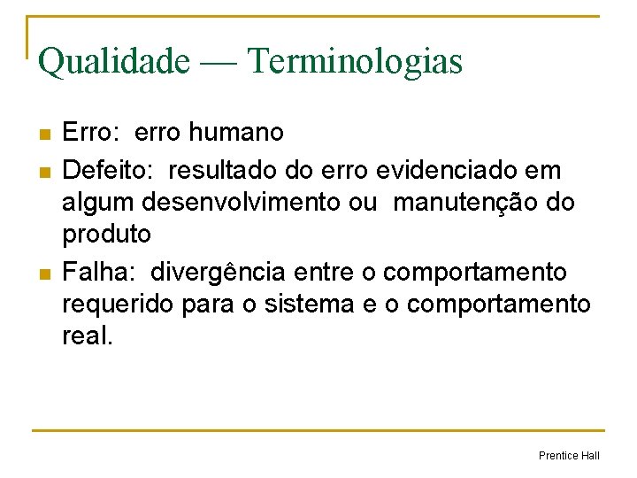 Qualidade — Terminologias n n n Erro: erro humano Defeito: resultado do erro evidenciado