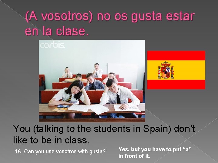(A vosotros) no os gusta estar en la clase. You (talking to the students