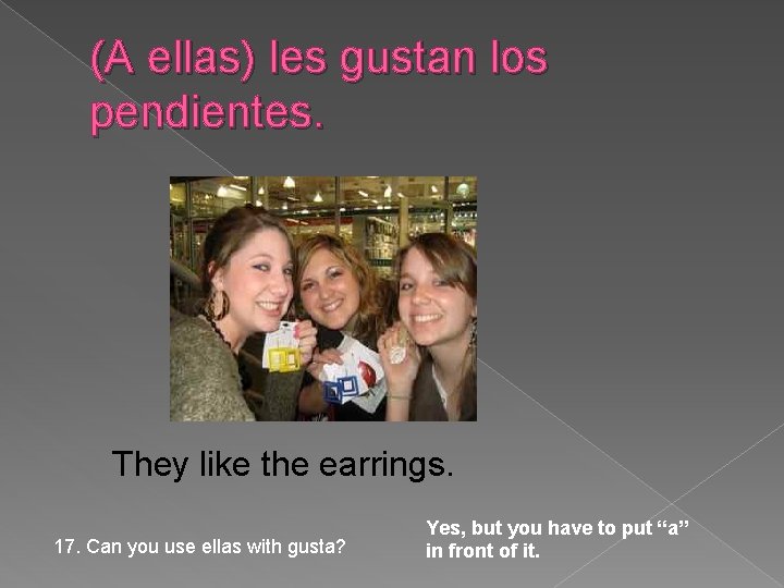 (A ellas) les gustan los pendientes. They like the earrings. 17. Can you use