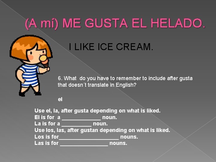(A mí) ME GUSTA EL HELADO. I LIKE ICE CREAM. 6. What do you