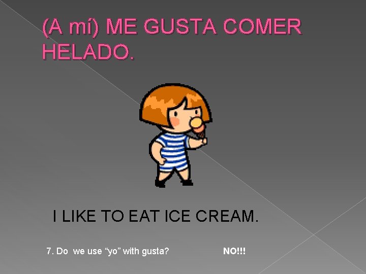 (A mí) ME GUSTA COMER HELADO. I LIKE TO EAT ICE CREAM. 7. Do