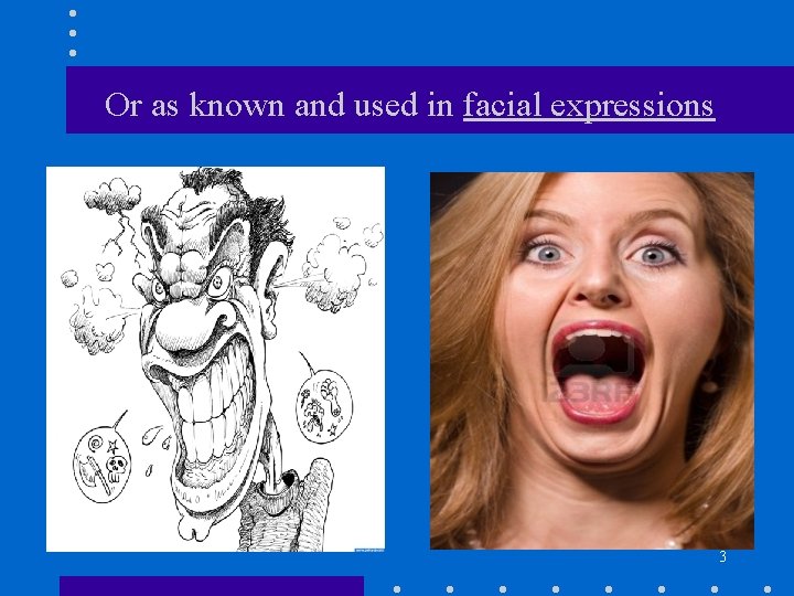 Or as known and used in facial expressions 3 