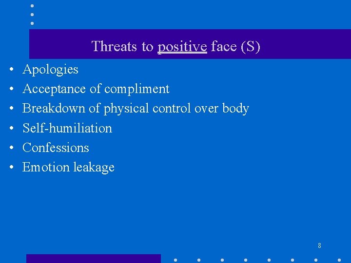 Threats to positive face (S) • • • Apologies Acceptance of compliment Breakdown of